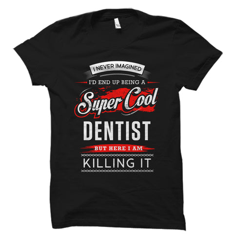 I Never Imagined I'd End Up Being A Super Cool Dentist Shirt