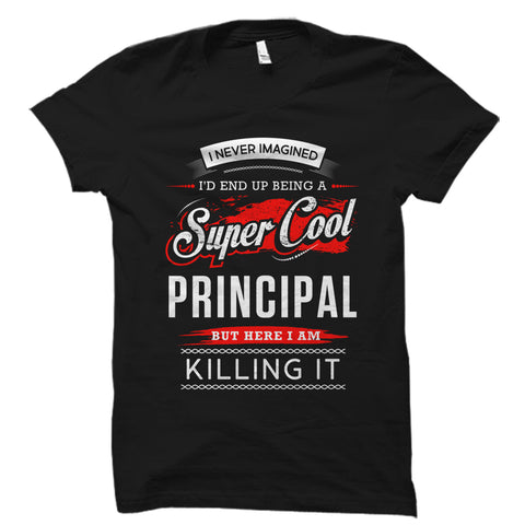 I Never Imagined I'd End Up Being A Super Cool Principal Shirt