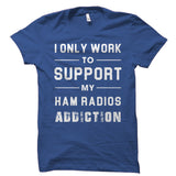 I Only Work To Support My Ham Radios Addiction Shirt