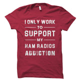 I Only Work To Support My Ham Radios Addiction Shirt