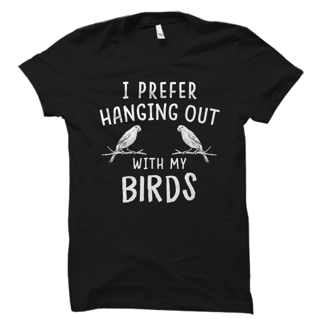I Prefer Hanging Out With My Birds Shirt