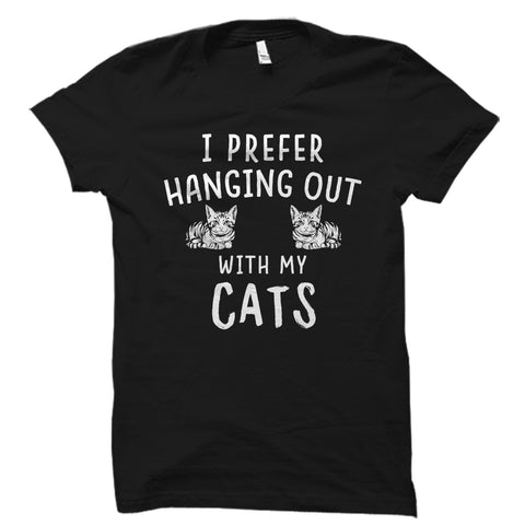 I Prefer Hanging Out With My Cats Shirt