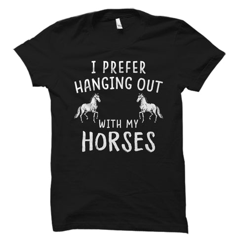 I Prefer Hanging Out With My Horses Shirt