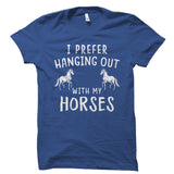 I Prefer Hanging Out With My Horses Shirt