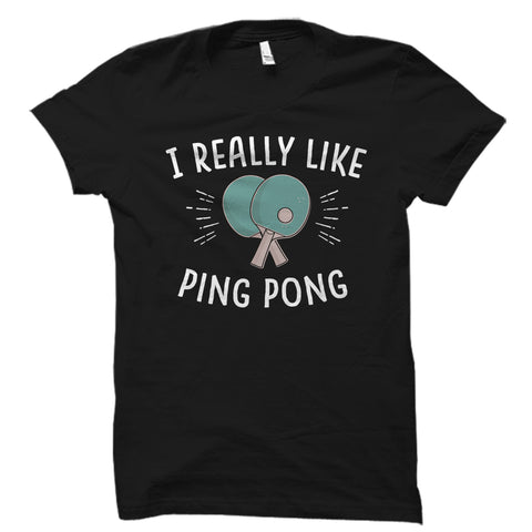 I Really Like Ping Pong Shirt