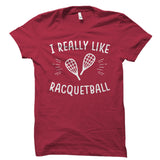 I Really Like Racquetball Shirt