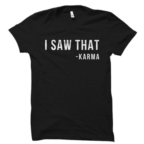 I Saw That -Karma Shirt