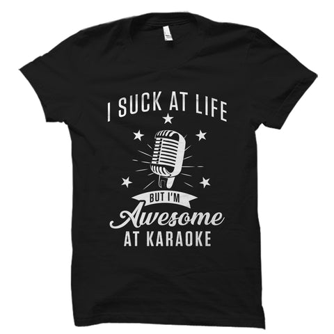 I Suck At Life But I'm Awesome At Karaoke Shirt