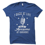 I Suck At Life But I'm Awesome At Karaoke Shirt