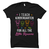 I Teach Kindergarten For All The Little Reasons Shirt