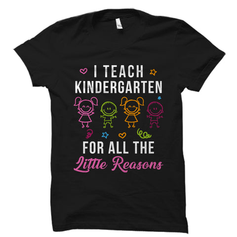 I Teach Kindergarten For All The Little Reasons Shirt