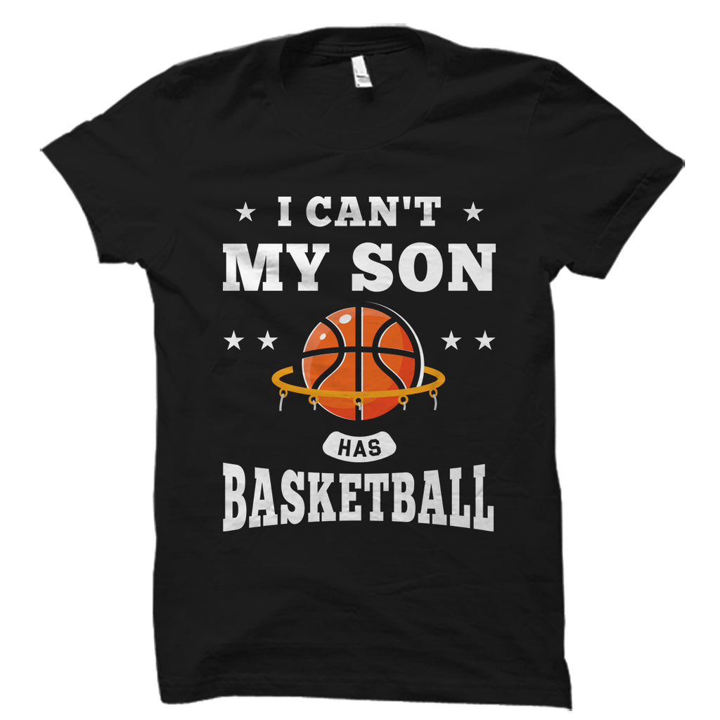 I Can't My Son Has Basketball Shirt