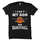 I Can't My Son Has Basketball Shirt