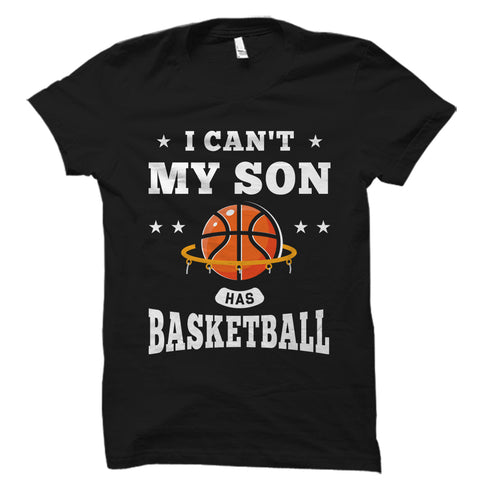 I Can't My Son Has Basketball Shirt