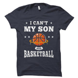 I Can't My Son Has Basketball Shirt