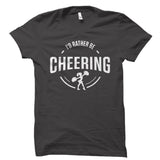 I'd Rather Be Cheering Shirt