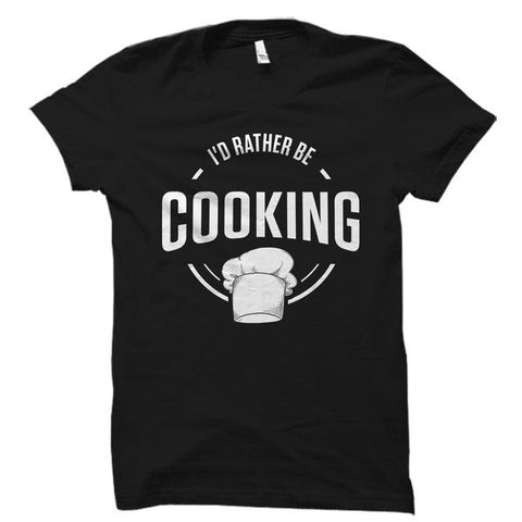 I'd Rather Be Cooking Shirt
