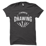 I'd Rather Be Drawing Shirt