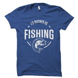 I'd Rather Be Fishing Shirt