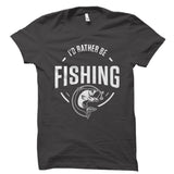 I'd Rather Be Fishing Shirt