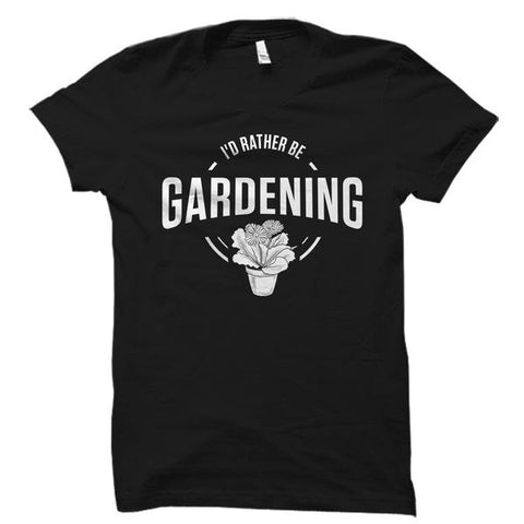 I'd Rather Be Gardening Shirt