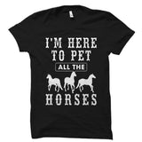 I'm Here to Pet All The Horses Shirt