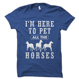 I'm Here to Pet All The Horses Shirt