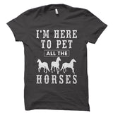 I'm Here to Pet All The Horses Shirt