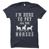 I'm Here to Pet All The Horses Shirt