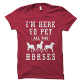 I'm Here to Pet All The Horses Shirt