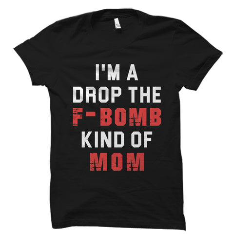 I'm A Drop The F-Bomb Kind Of Mom Shirt