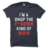 I'm A Drop The F-Bomb Kind Of Mom Shirt
