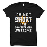 I'm Not Short I'm Concentrated Awesome Shirt