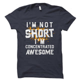 I'm Not Short I'm Concentrated Awesome Shirt