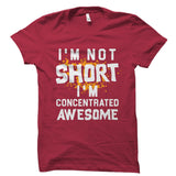I'm Not Short I'm Concentrated Awesome Shirt