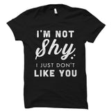 I'm Not Shy I Just Don't Like You Shirt