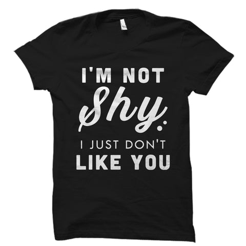 I'm Not Shy I Just Don't Like You Shirt