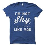 I'm Not Shy I Just Don't Like You Shirt