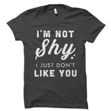 I'm Not Shy I Just Don't Like You Shirt