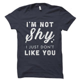 I'm Not Shy I Just Don't Like You Shirt