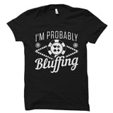I'm Probably Bluffing Shirt