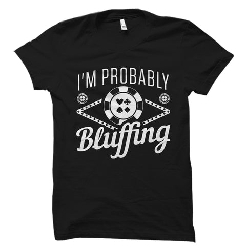 I'm Probably Bluffing Shirt