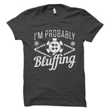 I'm Probably Bluffing Shirt
