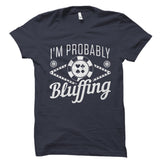 I'm Probably Bluffing Shirt