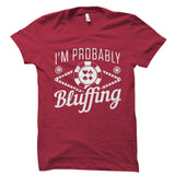 I'm Probably Bluffing Shirt