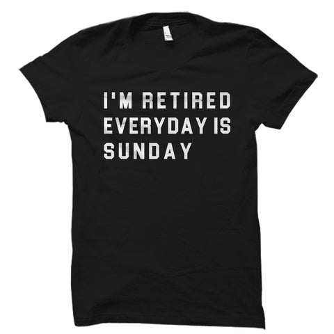 I'm Retired Everyday Is Sunday Shirt