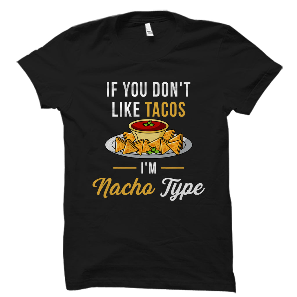 If You Don't Like Tacos I'm Nacho Type Shirt