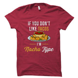 If You Don't Like Tacos I'm Nacho Type Shirt