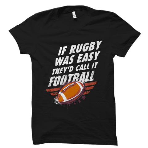 If Rugby Was Easy They'd Call It Football Shirt
