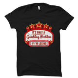 It's Only A Gambling Problem If I'm Losing Shirt